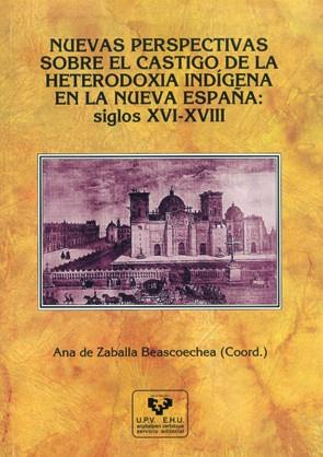 NUEVAS PERSPECTIVAS SOBRE EL CASTIGO DE LA HETERODOXIA INDÍGENA EN LA NUEVA ESPAÑA: SIGLOS XVI-XVIII | 9788483737316