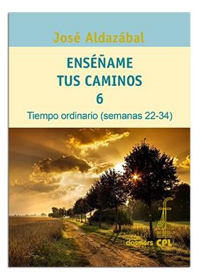 ENSÉÑAME TUS CAMINOS 6. TIEMPO ORDINARIO. SEMANAS 22 A 34 | 9788474674538 | ALDAZÁBAL LARRAÑAGA, JOSÉ