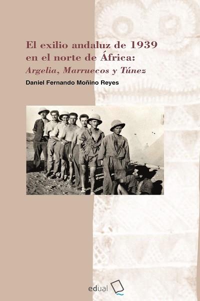 EXILIO ANDALUZ DE 1939 EN EL NORTE DE AFRICA, EL | 9788413514444 | MOÑINO REYES, DANIEL FERNANDO