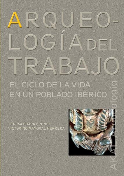 ARQUEOLOGIA DEL TRABAJO. EL CICLO DE VIDA EN POBLADO IBERICO | 9788446023111 | CHAPA / MAYORAL
