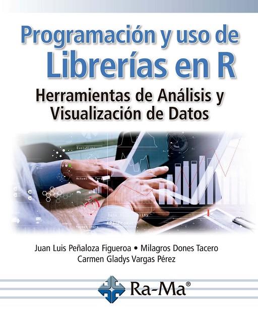 PROGRAMACIÓN Y USO DE LIBRERÍAS EN R. HERRAMIENTAS DE ANÁLISIS Y VISUALIZACIÓN DE DATOS | 9791388059247 | PEÑALOZA FIGUEROA, JUAN LUIS / DONES TACERO, MILAGROS / VARGAS PÉREZ, CARMEN GLADYS
