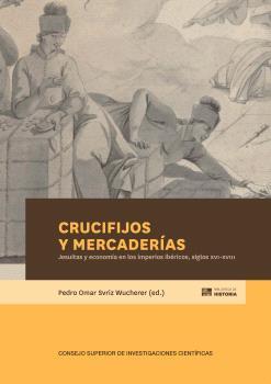 CRUCIFIJOS Y MERCADERÍAS : JESUITAS Y ECONOMÍA EN LOS IMPERIOS IBÉRICOS, SIGLOS | 9788400113032