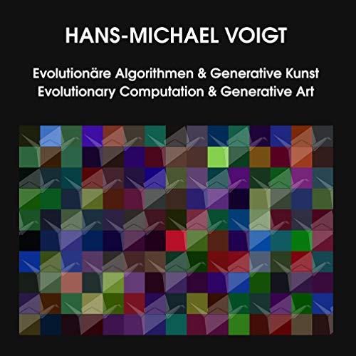 EVOLUTIONÄRE ALGORITHMEN UND GENERATIVE KUNST EVOLUTIONARY COMPUTATION AND GENERATIVE ART | 9783750431805 | VOIGT, HANS-MICHAEL