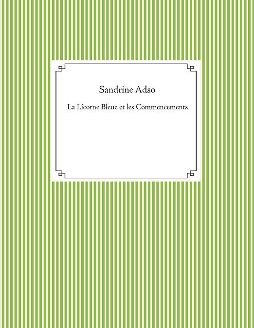 LICORNE BLEUE ET LES COMMENCEMENTS, LA | 9782322080731 | ADSO, SANDRINE
