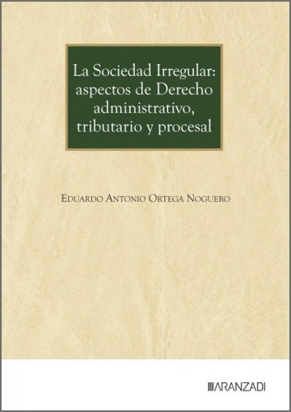 SOCIEDAD IRREGULAR, LA : ASPECTOS DE DERECHO ADMINISTRATIVO, TRIBUTARIO Y PROCESAL | 9788410855175 | ORTEGA NOGUERO, EDUARDO ANTONIO