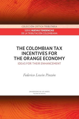 COLOMBIAN TAX INCENTIVES FOR THE ORANGE ECONOMY, THE | 9789587981766 | LEWIN PINZÓN, FEDERICO
