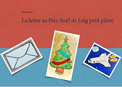 LETTRE AU PÈRE NOËL DE LOÏG PETIT PILOTE, LA | 9782322188420 | ROPARS, AURORE