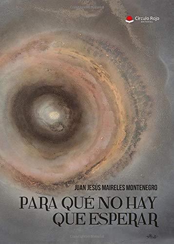 PARA QUÉ NO HAY QUE ESPERAR | 9788491832584 | MAIRELES MONTENEGRO, JUAN JESÚS