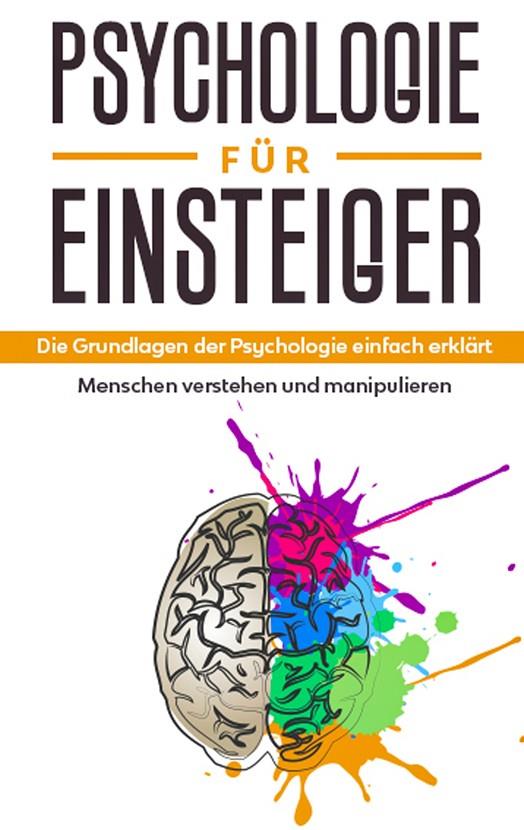 PSYCHOLOGIE FÜR EINSTEIGER: DIE GRUNDLAGEN DER PSYCHOLOGIE EINFACH ERKLÄRT - MENSCHEN VERSTEHEN UND MANIPULIEREN | 9783751903585 | SONNENBECK, CLAUDIA