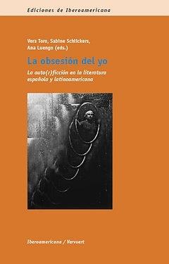 OBSESIÓN DEL YO, LA : LA AUTO(R)FICCIÓN EN LA LITERATURA ESPAÑOLA Y LATINOAMERICANA | 9788484895107 | TORO RAMIREZ, VERA