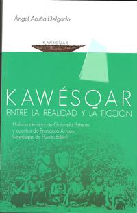 KAWESQAR: ENTRE LA REALIDAD Y LA FICCIÓN: HISTORIA DE VIDA DE GABRIELA PATERITO Y CUENTOS DE FRANCISCO ARROYO (KAWESQAR DE PUERTO EDÉN) | 9788433854285 | ACUÑA DELGADO, ÁNGEL