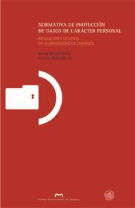 NORMATIVA DE PROTECCIÓN DE DATOS DE CARÁCTER PERSONAL. REGULACIÓN Y FICHEROS DE LA UNIVERSIDAD DE ZARAGOZA | 9788492521326 | BINTANEL GRACIA, BENILDE / BALDIRA MUNTE, FRANCISCA DOLORES