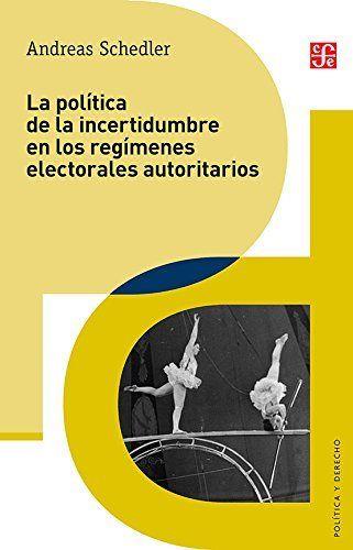 POLÍTICA DE LA INCERTIDUMBRE EN LOS REGÍMENES ELECTORALES AUTORITARIOS, LA | 9786071632203 | SCHEDLER, ANDREAS