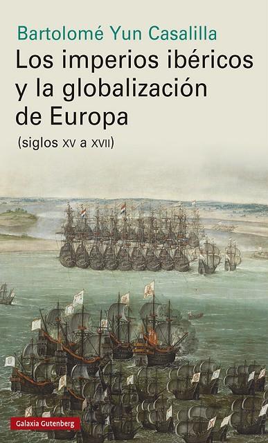 IMPERIOS IBÉRICOS Y LA GLOBALIZACIÓN DE EUROPA, LOS | 9788417747961 | YUN CASALILLA, BARTOLOME