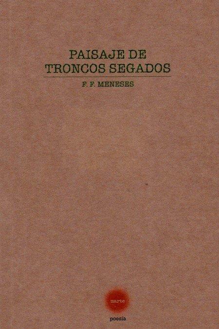PAISAJES DE TRONCOS SEGADOS | 9788412101027 | MENESES, FRANCISCO F.