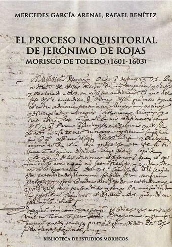 PROCESO INQUISITORIAL DE JERÓNIMO DE ROJAS, MORISCO DE TOLEDO (1601-1603), EL | 9788413408828 | GARCÍA-ARENAL, MERCEDES / BENÍTEZ SÁNCHEZ-BLANCO, RAFAEL