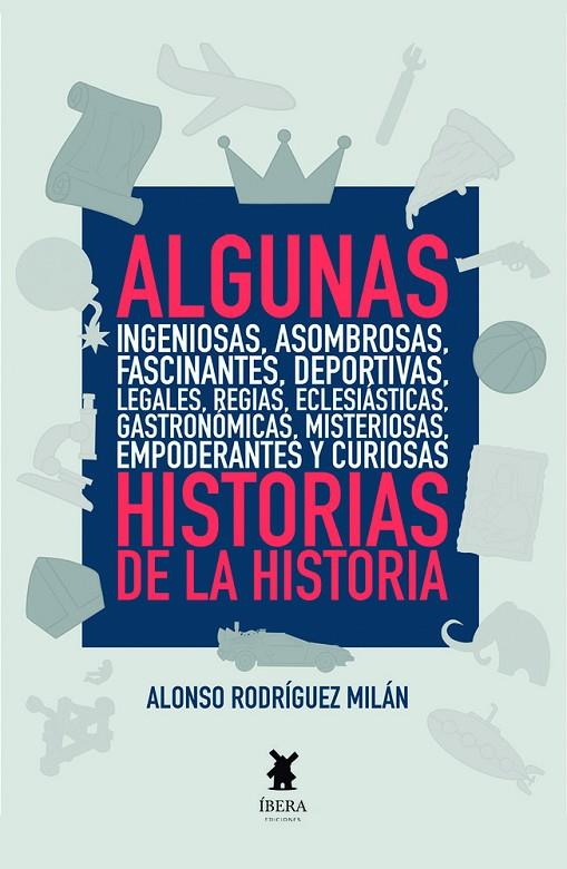 ALGUNAS INGENIOSAS, ASOMBROSAS, FASCINANTES, DEPORTIVAS, LEGALES, REGIAS... HISTORIAS DE LA HISTORIA | 9789893801390 | RODRIGUEZ MILAN, ALONSO