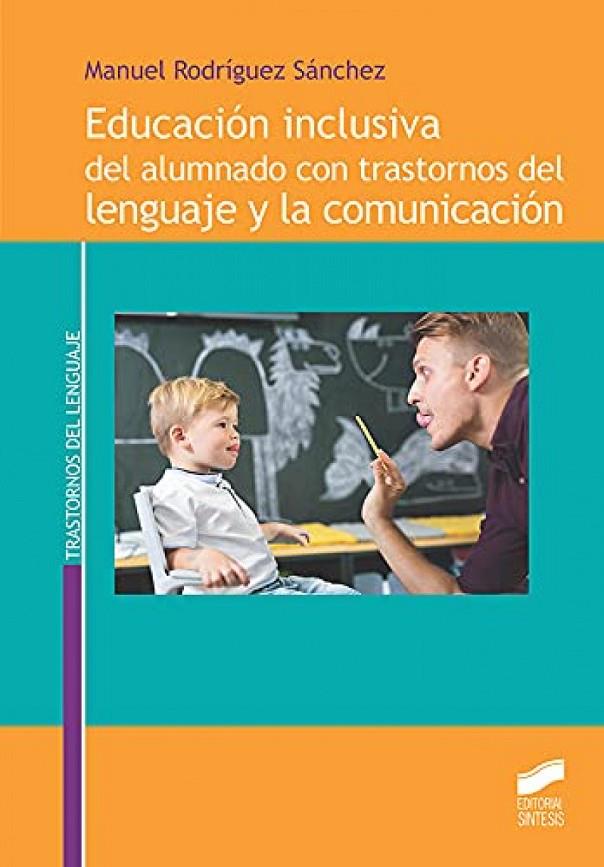 EDUCACIÓN INCLUSIVA DEL ALUMNADO CON TRASTORNOS DEL LENGUAJE Y LA COMUNICACIÓN | 9788413571195 | RODRÍGUEZ SÁNCHEZ, MANUEL