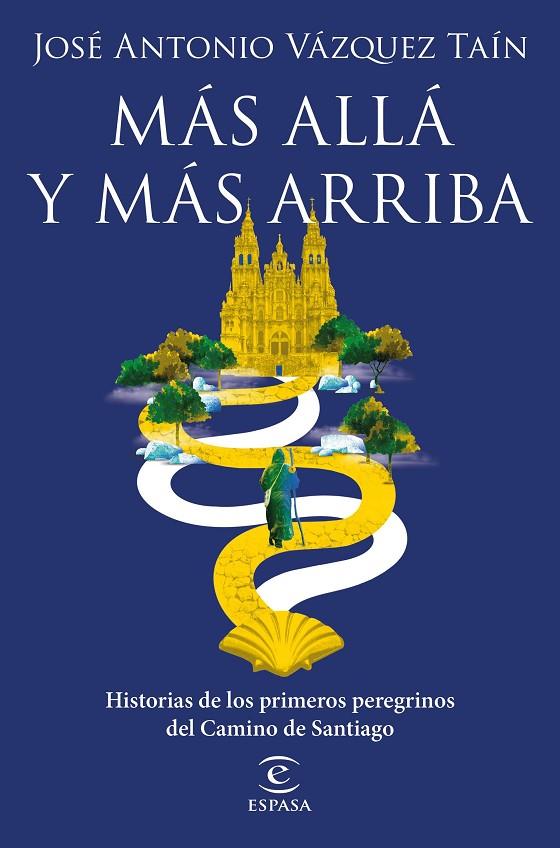 MÁS ALLÁ Y MÁS ARRIBA. HISTORIAS DE LOS PRIMEROS PEREGRINOS DEL CAMINO DE SANTIAGO | 9788467060850 | VÁZQUEZ TAÍN, JOSÉ ANTONIO