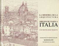 MEMORIA DE LA ARQUITECTURA, LA. DIBUJOS DE VIAJES A ITALIA | 9788477626978 | BAEZ MEZQUITA, JUAN MANUEL