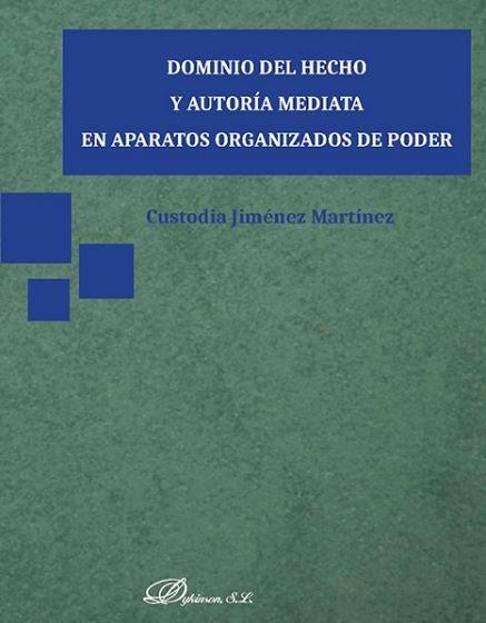 DOMINIO DEL HECHO Y AUTORÍA MEDIATA EN APARATOS ORGANIZADOS DE PODER | 9788491482932 | JIMÉNEZ MARTÍNEZ, CUSTODIA