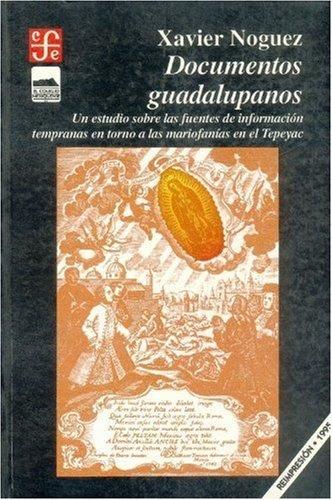 DOCUMENTOS GUADALUPANOS : UN ESTUDIO SOBRE LAS FUENTES DE INFORMACIÓN TEMPRANAS EN TORNO A LAS MARIOFANÍAS EN EL TEPEYAC | 9789681642068 | NOGUEZ, XAVIER