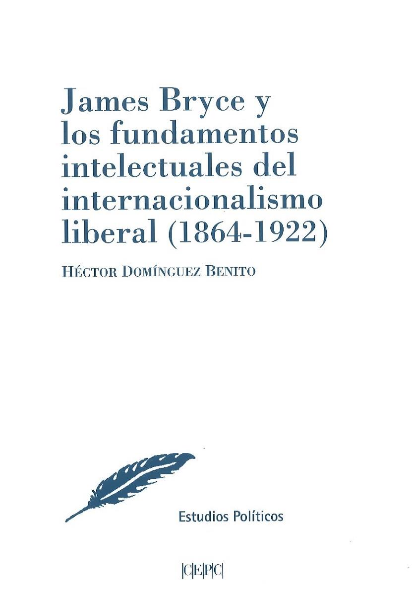 JAMES BRYCE Y LOS FUNDAMENTOS INTELECTUALES DEL INTERNACIONALISMO LIBERAL (1864-1922) | 9788425917707 | DOMÍNGUEZ BENITO, HÉCTOR