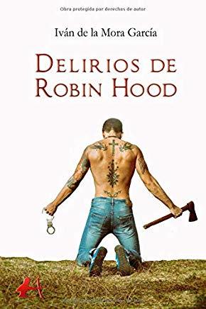 DELIRIOS DE ROBIN HOOD | 9788417784584 | DE LA MORA GARCÍA, IVÁN