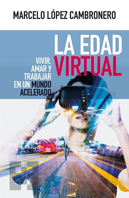 EDAD VIRTUAL, LA. VIVIR, AMAR Y TRABAJAR EN UN MUNDO ACELERADO | 9788490559604 | LÓPEZ CAMBRONERO, MARCELO