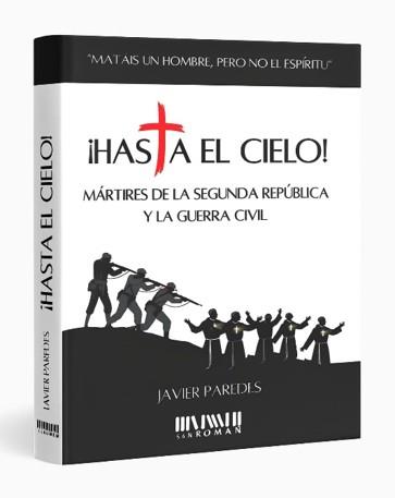 HASTA EL CIELO! MÁRTIRES DE LA SEGUNDA REPÚBLICA Y LA GUERRA CIVIL | 9788417463038 | PAREDES, JAVIER