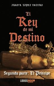 REY DE MI DESTINO II, EL. EL PRÍNCIPE | 9788419328700 | LOPEZ FALERO, JUAN B