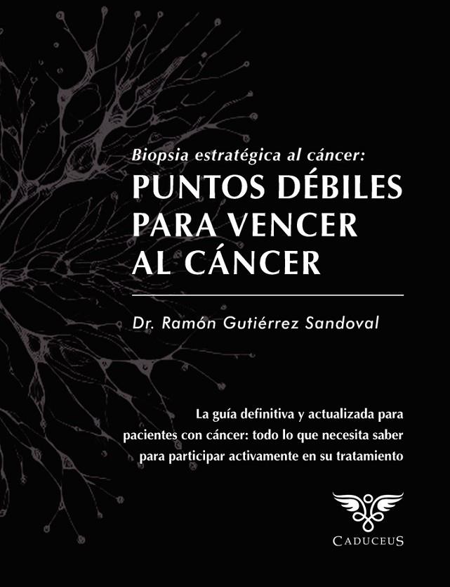 BIOPSIA ESTRATÉGICA AL CÁNCER : PUNTOS DÉBILES PARA VENCER AL CÁNCER | 9786125170125 | GUTIÉRREZ SANDOVAL, RAMÓN