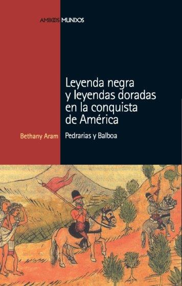 LEYENDA NEGRA Y LEYENDAS DORADAS EN LA CONQUISTA DE AMERICA | 9788496467675 | ARAM, BETHANY