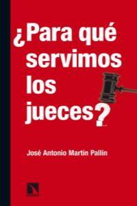 PARA QUE SERVIMOS LOS JUECES | 9788483195482 | MARTIN PALLIN, JOSE ANTONIO