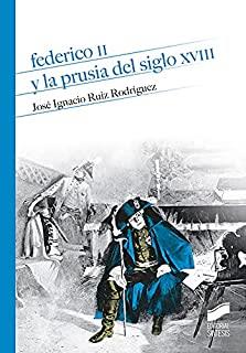 FEDERICO II Y LA PRUSIA DEL SIGLO XVIII | 9788413570495 | RUIZ RODRÍGUEZ, JOSÉ IGNACIO