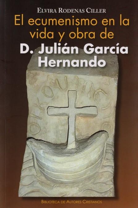 ECUMENISMO EN LA VIDA Y OBRA DE D. JULIÁN GARCÍA HERNANDO, EL | 9788422016830 | RODENAS CILLER, ELVIRA