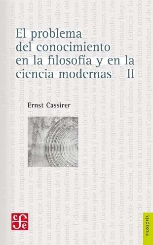 PROBLEMA DEL CONOCIMIENTO EN LA FILOSOFÍA Y EN LA CIENCIA MODERNA, II, EL : DESARROLLO Y CULMINACIÓN DEL RACIONALISMO : EL PROBLEMA DEL CONOCIMIENTO E | 9789681622787 | CASSIRER, ERNST