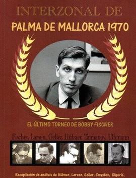 INTERZONAL DE PALMA DE MALLORCA 1970, EL ULTIMO TORNEO DE BOBBY FISCHER | 9788494817908 | FERNÁNDEZ, JORGE LUIS / ROMERO HOLMES, ALFONSO