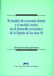 MODELO DE ECONOMÍA ABIERTA Y EL MODELO CASTIZO EN EL DESARROLLO ECONÓMICO DE LA ESPAÑA DE LOS AÑOS 90, EL | 9788477334538 | FUENTES QUINTANA, ENRIQUE