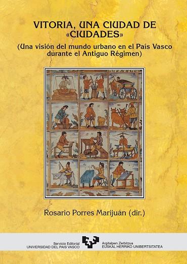 VITORIA, UNA CIUDAD DE "CIUDADES". UNA VISIÓN DEL MUNDO URBANO EN EL PAÍS VASCO DURANTE EL ANTIGUO RÉGIMEN | 9788483731208