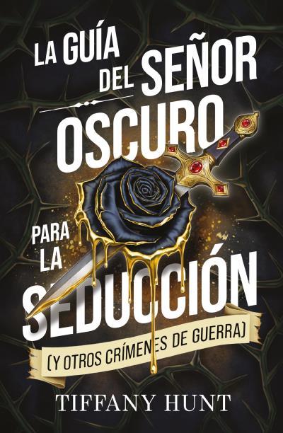 GUÍAS PARA EL AMOR Y LA MALDAD 01. LA GUÍA DEL SEÑOR OSCURO PARA LA SEDUCCIÓN (Y OTROS CRÍMENES DE GUERRA) | 9788410239944 | HUNT, TIFFANY