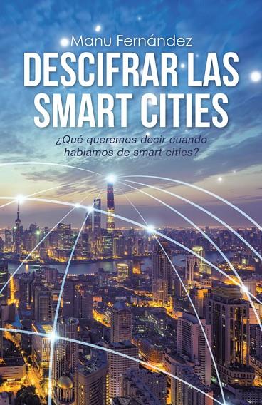 DESCIFRAR LAS SMART CITIES | 9788491126409 | FERNÁNDEZ, MANU