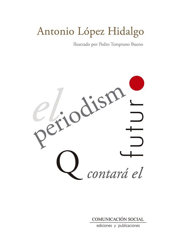 PERIODISMO QUE CONTARA EL FUTURO, EL | 9788417600013 | LÓPEZ HIDALGO, ANTONIO