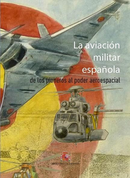 AVIACIÓN MILITAR ESPAÑOLA, LA. DE LOS PIONEROS AL PODER AEROESPACIAL | 9788490913079 | VARIOS AUTORES