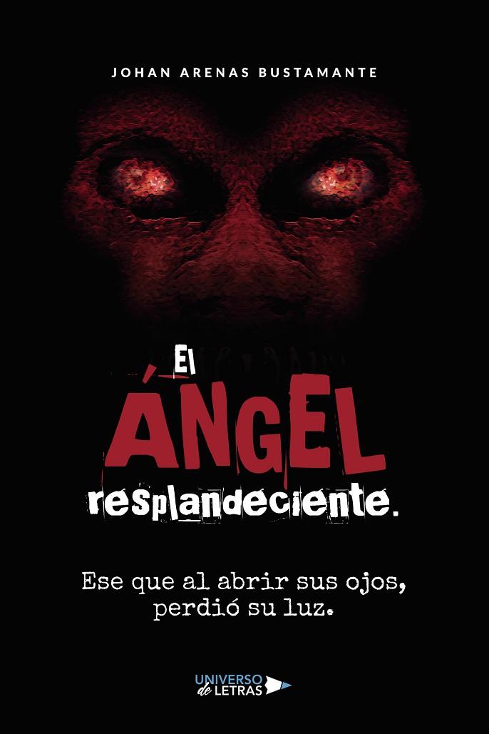 ÁNGEL RESPLANDECIENTE, EL. ESE QUE AL ABRIR SUS OJOS, PERDIÓ SU LUZ | 9788418385445 | ARENAS BUSTAMANTE, JOHAN