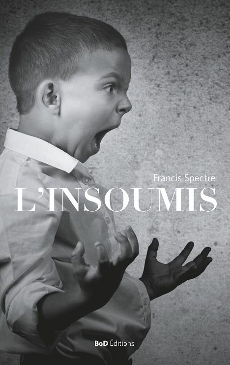 INSOUMIS, L' | 9782322146833 | SPECTRE, FRANCIS