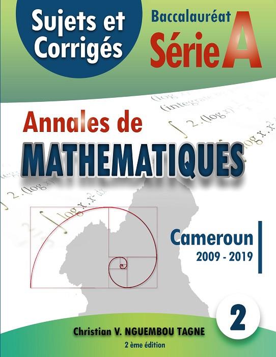 ANNALES DE MATHÉMATIQUES, BACCALAURÉAT A, CAMEROUN, 2009 - 2019 | 9782322189342 | NGUEMBOU TAGNE, CHRISTIAN VALERY