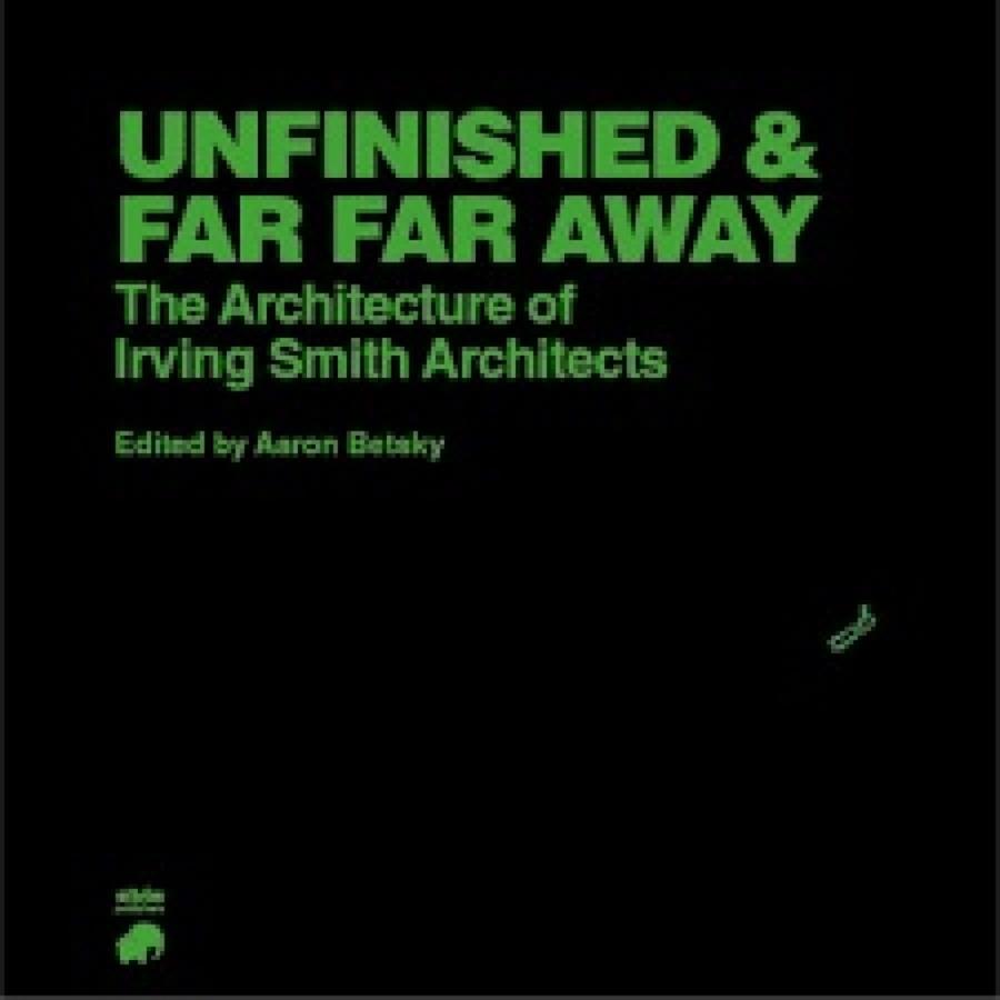UNFINISHED AND FAR FAR AWAY. THE ARCHITECTURE OF IRVING SMITH ARCHITECT | 9788412622249 | BETSKY, AARON