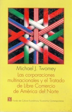CORPORACIONES MULTINACIONALES Y EL TRATADO DE LIBRE COMERCIO DE AMÉRICA DEL NORTE, LAS | 9789681647322 | TWOMEY, MICHAEL J.