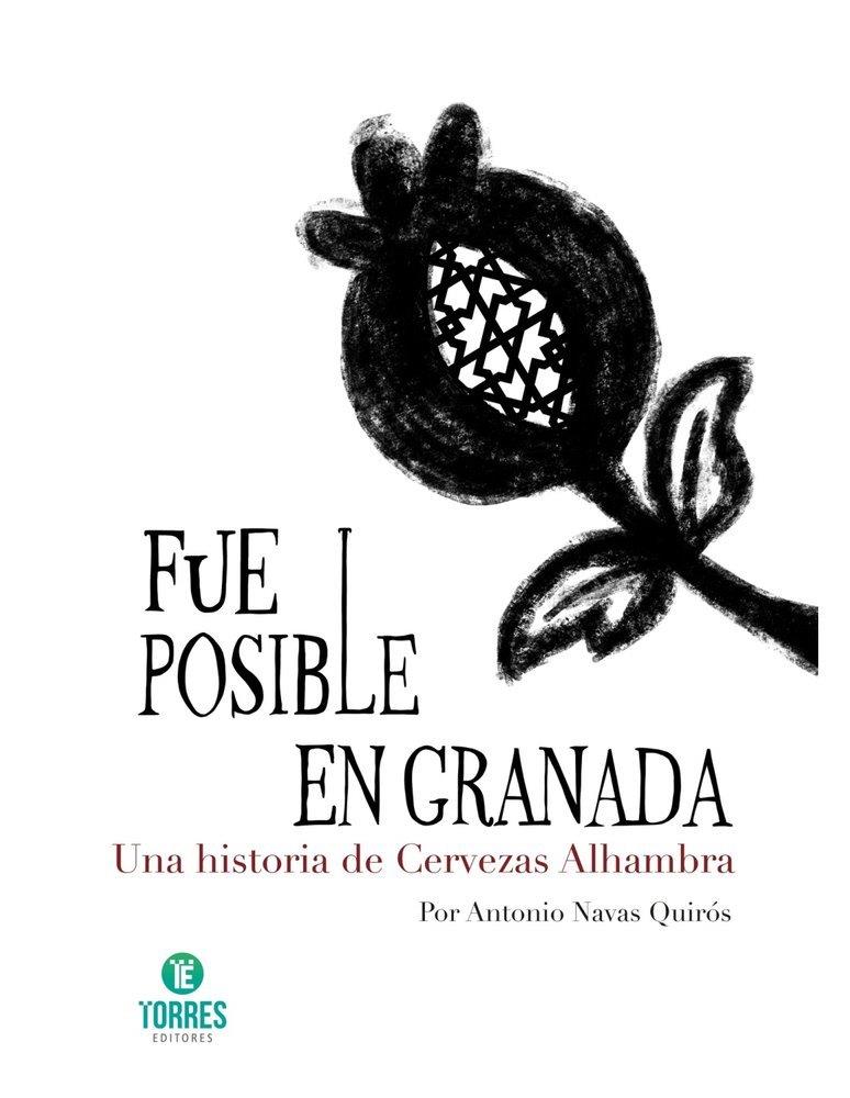 FUE POSIBLE EN GRANADA. UNA HISTORIA DE CERVEZAS ALHAMBRA | 9791388021039 | NAVAS QUIROS, ANTONIO